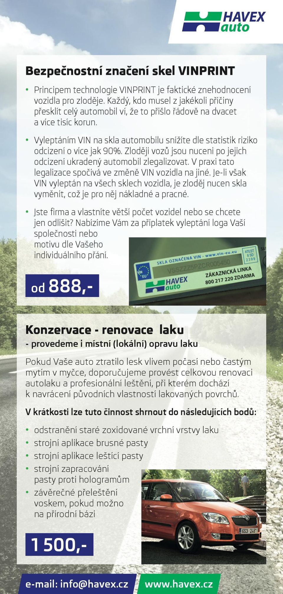 Vyleptáním VIN na skla automobilu snížíte dle statistik riziko odcizení o více jak 90%. Zloději vozů jsou nuceni po jejich odcizení ukradený automobil zlegalizovat.