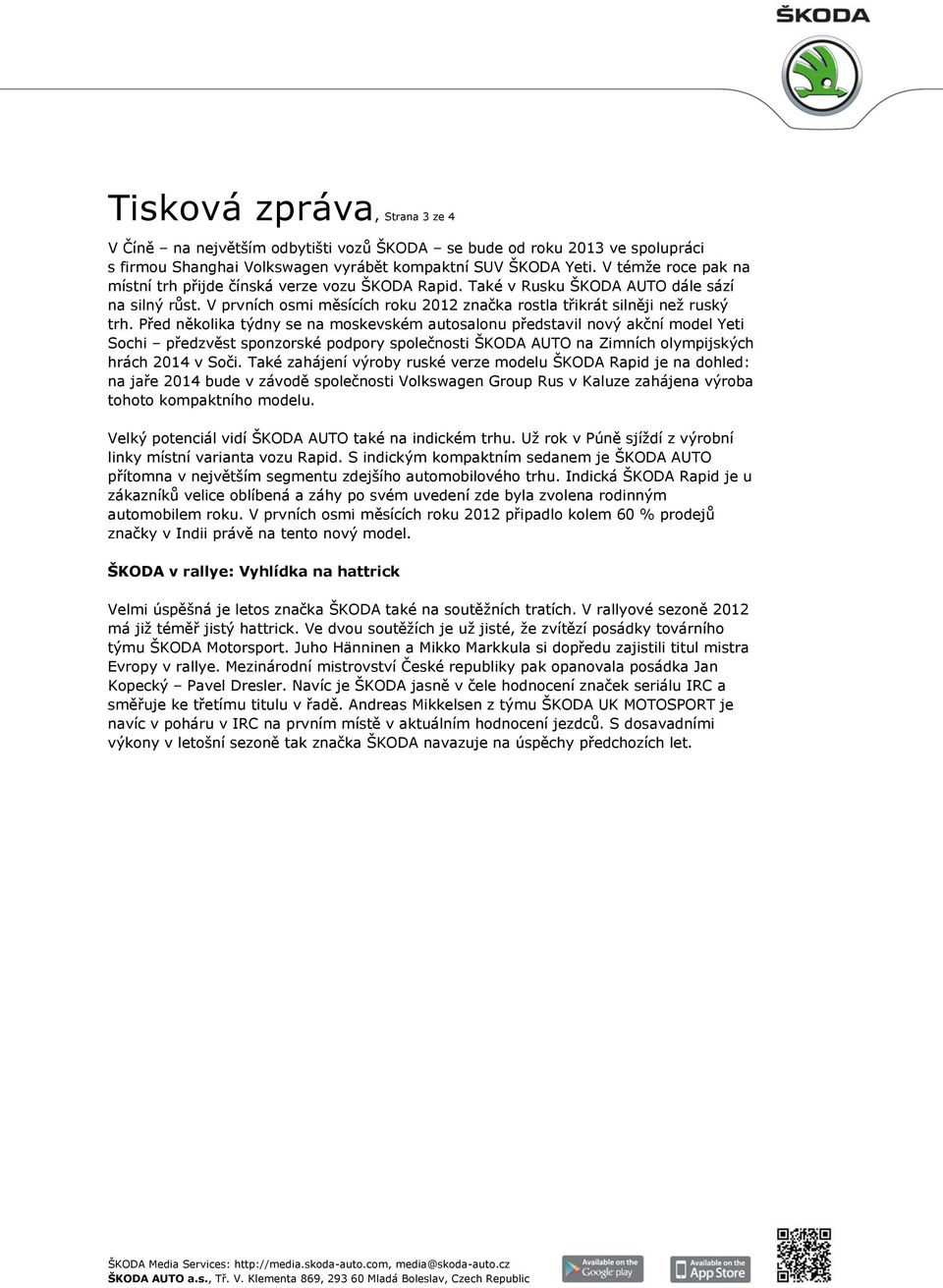 Před několika týdny se na moskevském autosalonu představil nový akční model Yeti Sochi předzvěst sponzorské podpory společnosti ŠKODA AUTO na Zimních olympijských hrách 2014 v Soči.