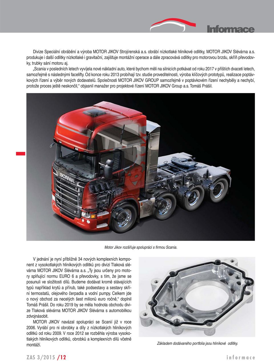 Scania v posledních letech vyvíjela nové nákladní auto, které bychom měli na silnicích potkávat od roku 2017 v příštích dvaceti letech, samozřejmě s následnými facelifty.