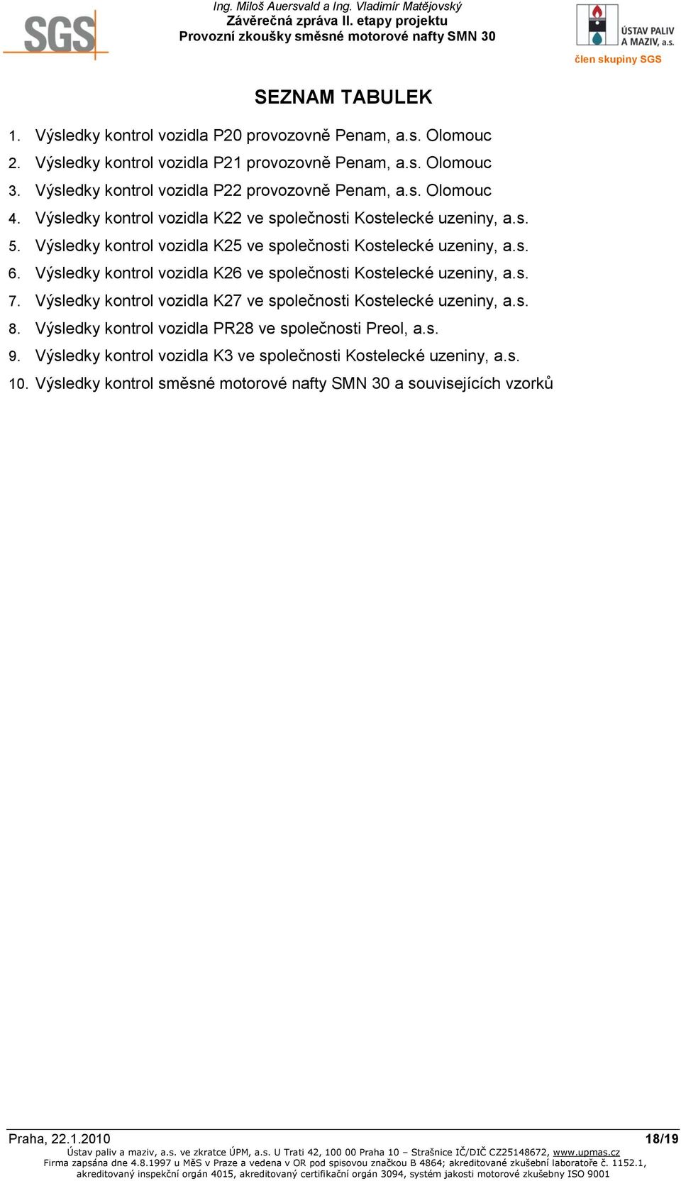 Výsledky kontrol vozidla K25 ve společnosti Kostelecké uzeniny, a.s. 6. Výsledky kontrol vozidla K26 ve společnosti Kostelecké uzeniny, a.s. 7.