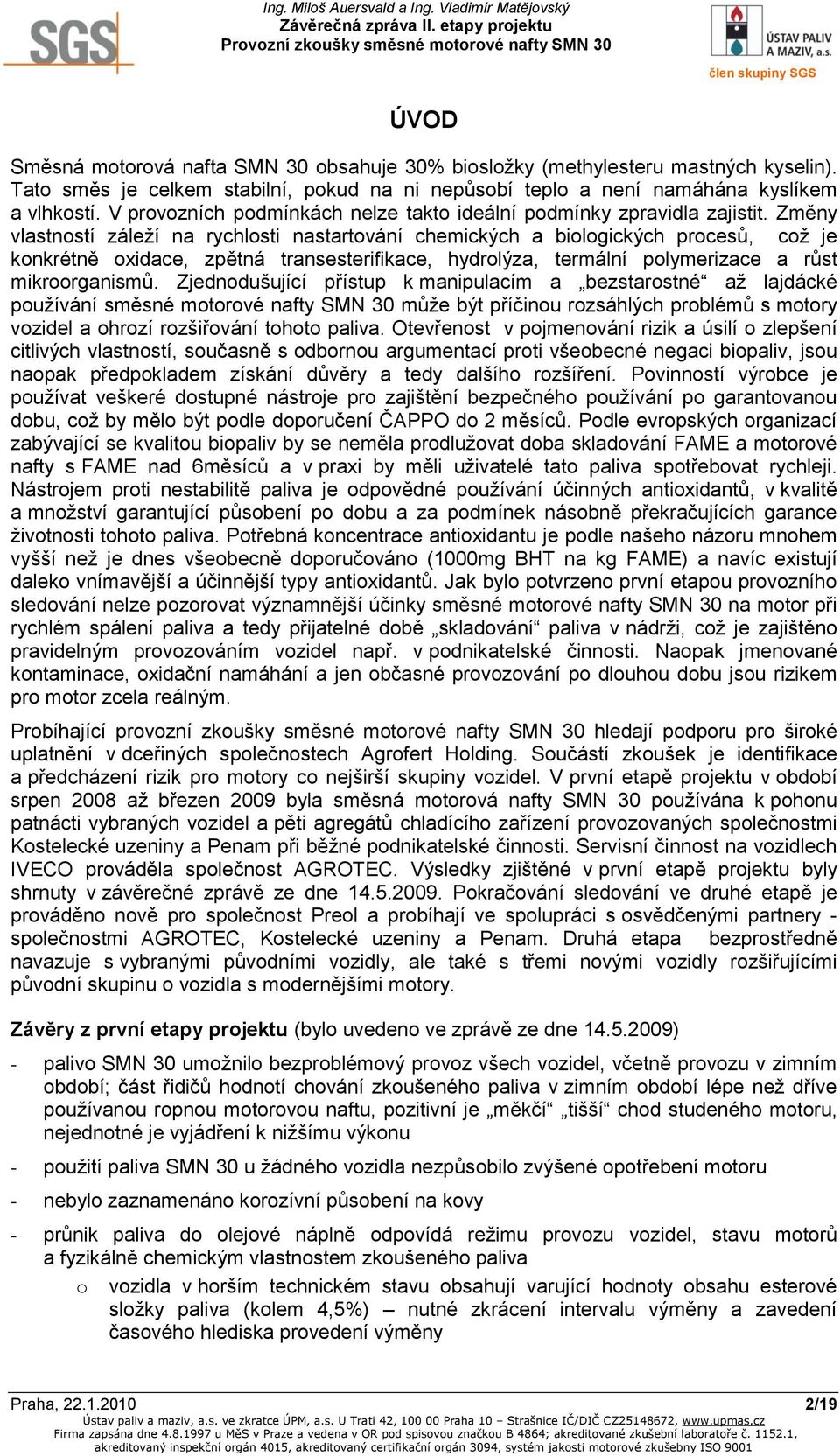 Změny vlastností záleží na rychlosti nastartování chemických a biologických procesů, což je konkrétně oxidace, zpětná transesterifikace, hydrolýza, termální polymerizace a růst mikroorganismů.