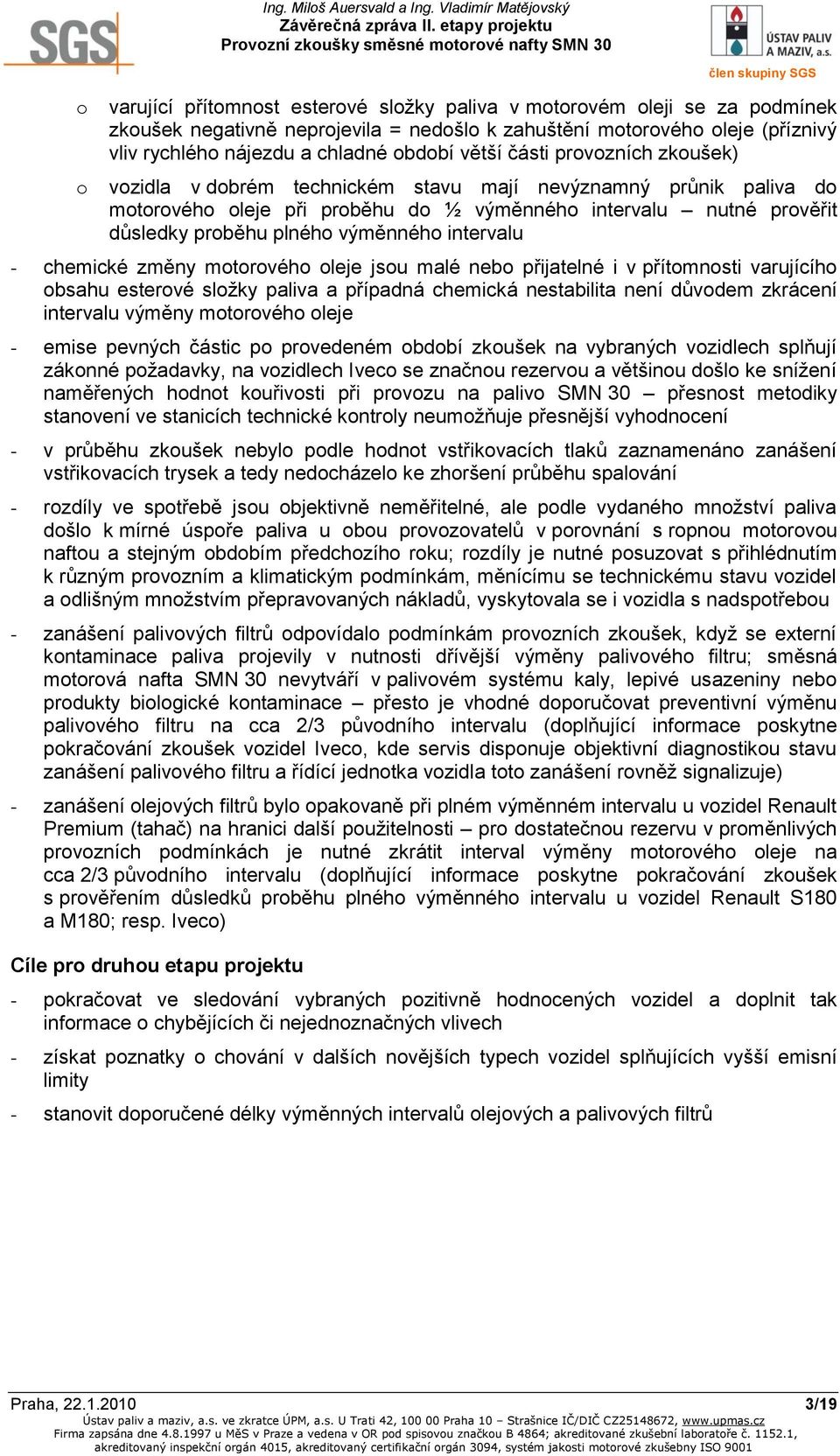 výměnného intervalu - chemické změny motorového oleje jsou malé nebo přijatelné i v přítomnosti varujícího obsahu esterové složky paliva a případná chemická nestabilita není důvodem zkrácení