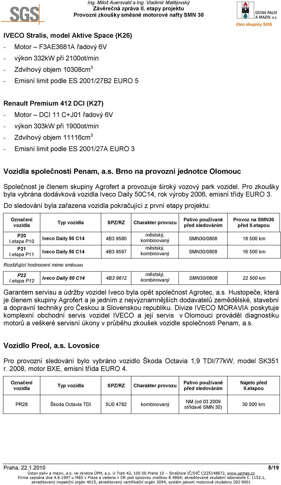 í limit podle ES 2001/27A EURO 3 Vozidla společnosti Penam, a.s. Brno na provozní jednotce Olomouc Společnost je členem skupiny Agrofert a provozuje široký vozový park vozidel.