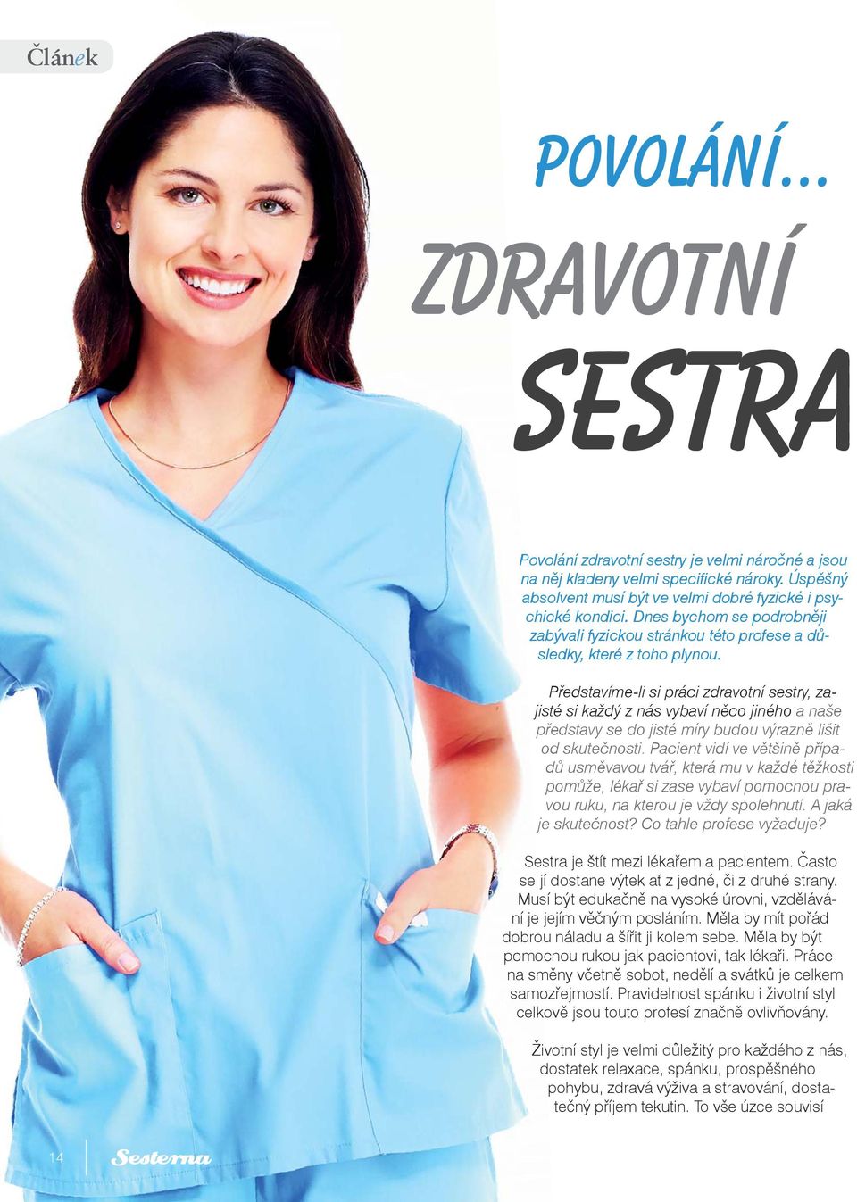 Představíme-li si práci zdravotní sestry, zajisté si každý z nás vybaví něco jiného a naše představy se do jisté míry budou výrazně lišit od skutečnosti.