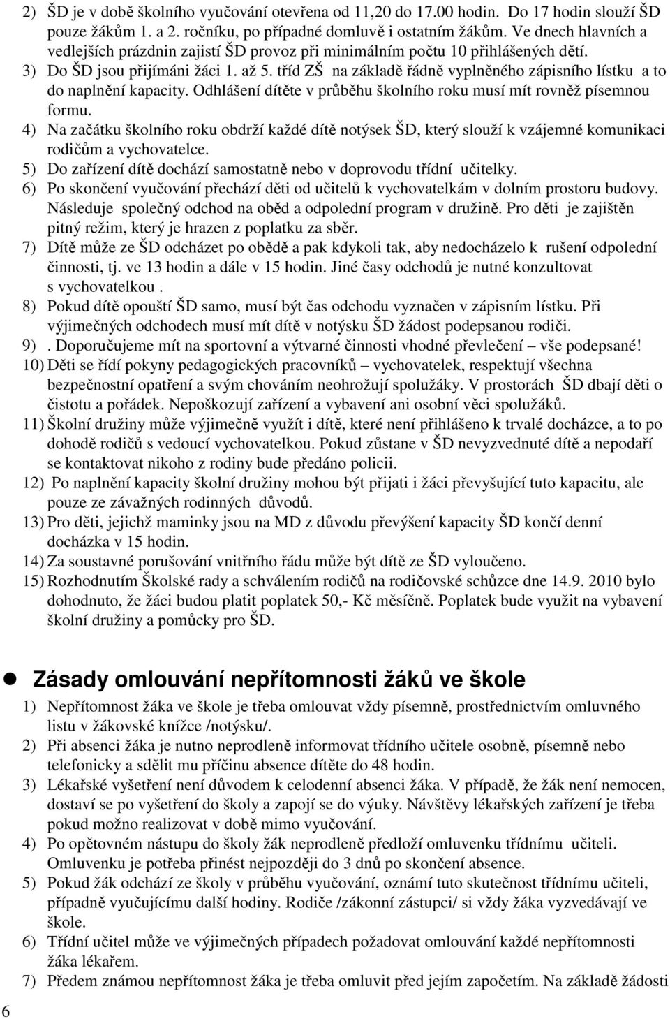 tříd ZŠ na základě řádně vyplněného zápisního lístku a to do naplnění kapacity. Odhlášení dítěte v průběhu školního roku musí mít rovněž písemnou formu.