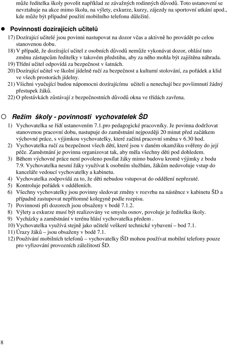 Povinnosti dozírajících učitelů 17) Dozírající učitelé jsou povinni nastupovat na dozor včas a aktivně ho provádět po celou stanovenou dobu.
