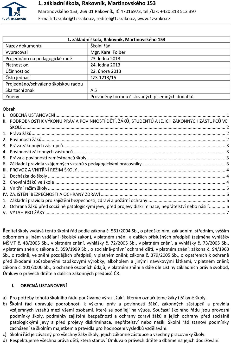 PODROBNOSTI K VÝKONU PRÁV A POVINNOSTÍ DĚTÍ, ŽÁKŮ, STUDENTŮ A JEJICH ZÁKONNÝCH ZÁSTUPCŮ VE ŠKOLE... 2 1. Práva žáků... 2 2. Povinnosti žáků... 2 3. Práva zákonných zástupců... 3 4.