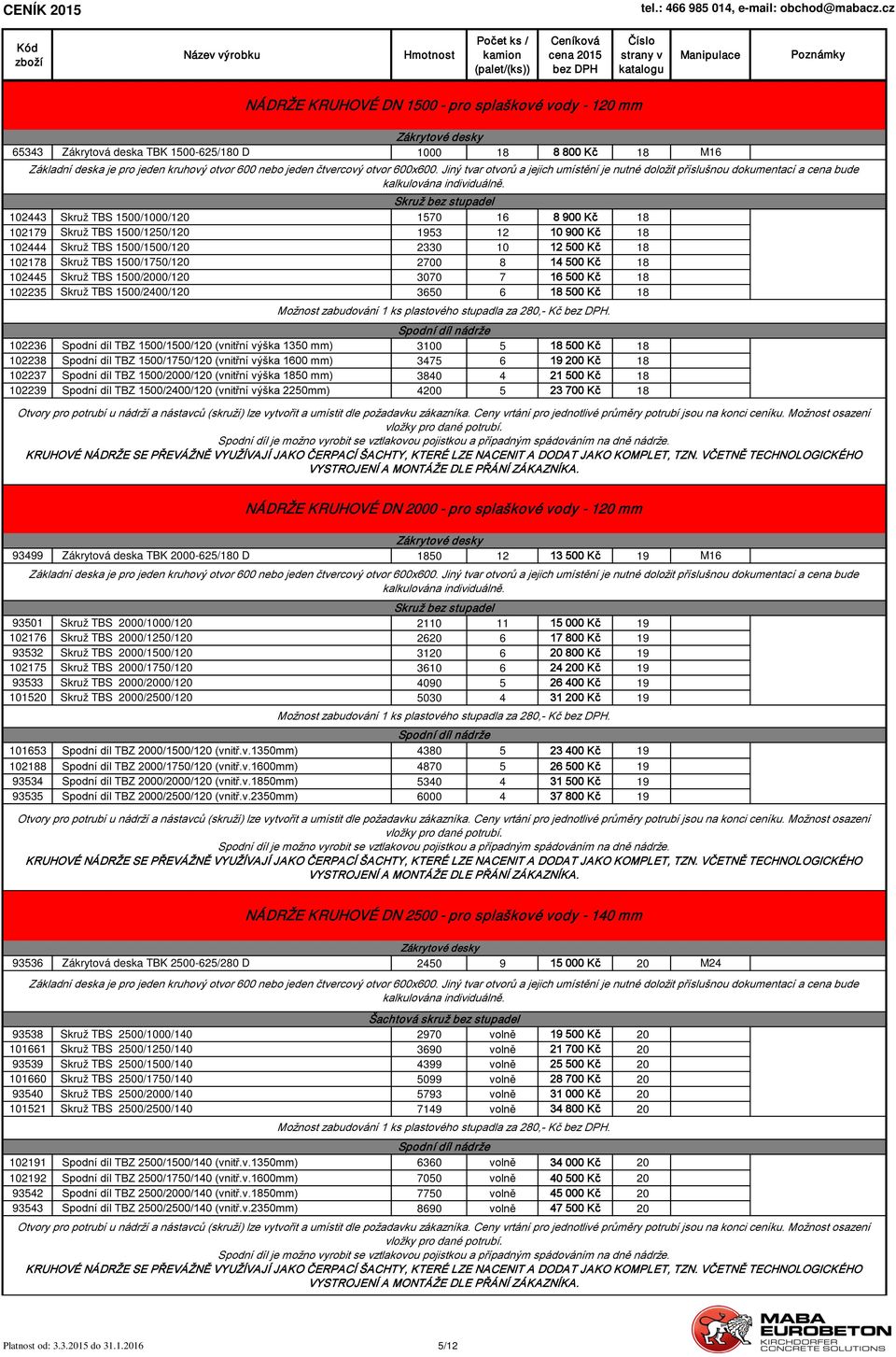 Skruž bez stupadel 102443 Skruž TBS 1500/1000/120 1570 16 8 900 Kč 18 102179 Skruž TBS 1500/1250/120 1953 12 10 900 Kč 18 102444 Skruž TBS 1500/1500/120 2330 10 12 500 Kč 18 102178 Skruž TBS