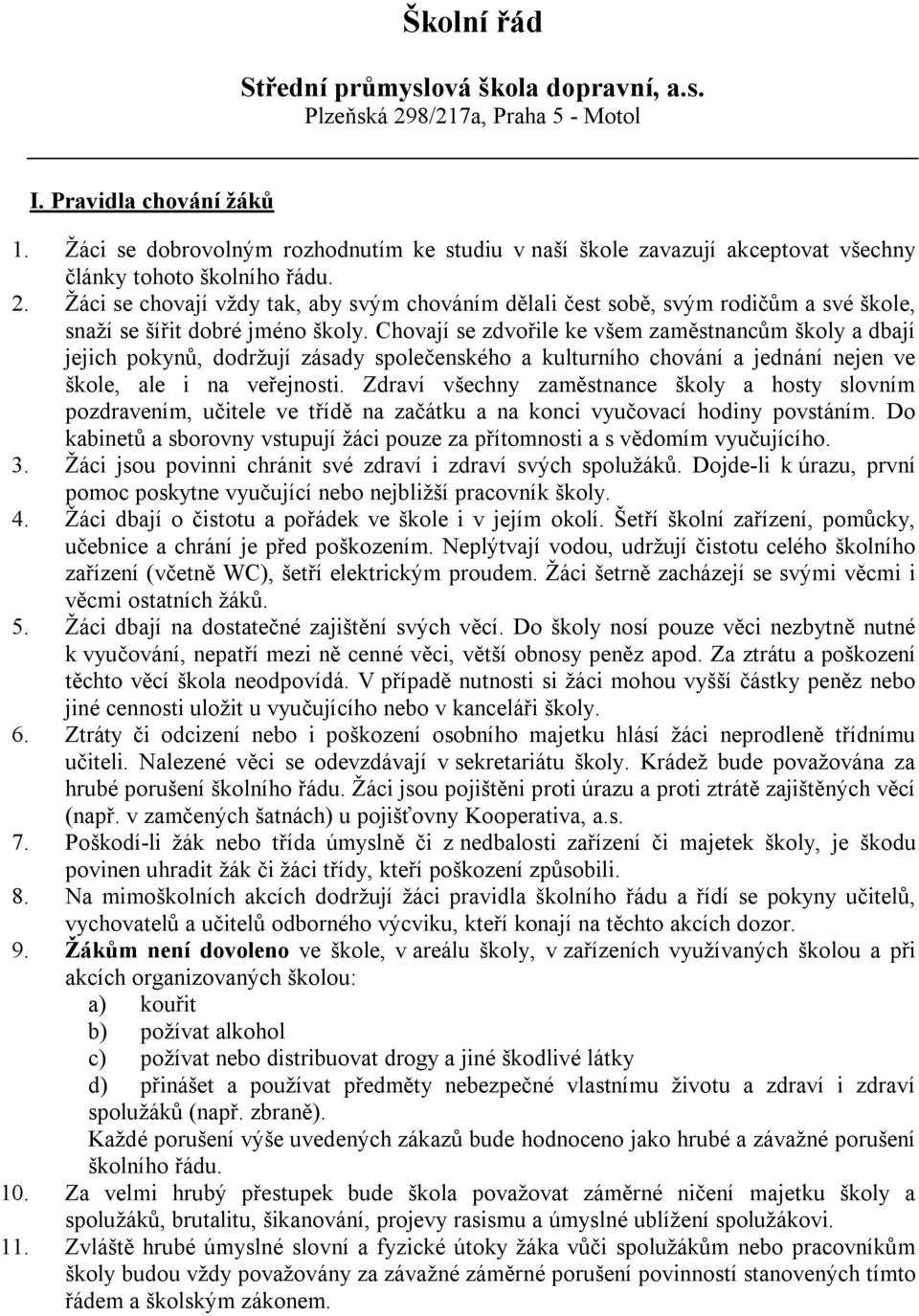 Žáci se chovají vždy tak, aby svým chováním dělali čest sobě, svým rodičům a své škole, snaží se šířit dobré jméno školy.