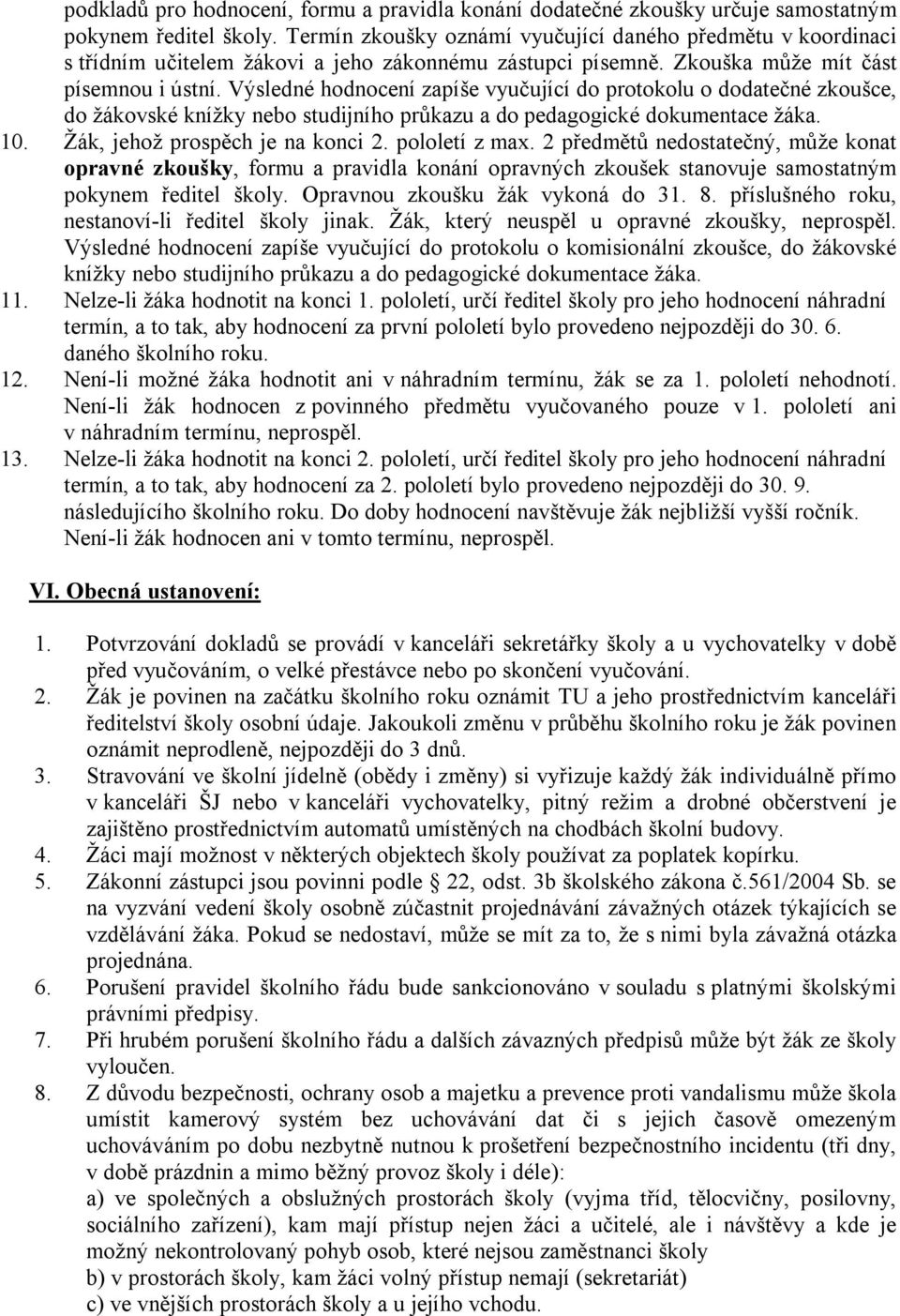 Výsledné hodnocení zapíše vyučující do protokolu o dodatečné zkoušce, do žákovské knížky nebo studijního průkazu a do pedagogické dokumentace žáka. 10. Žák, jehož prospěch je na konci 2.