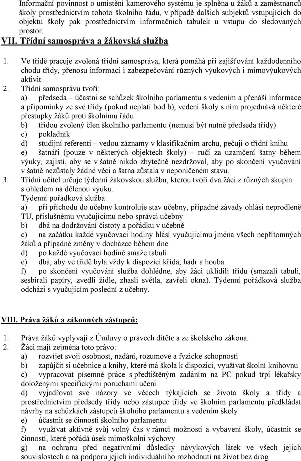 Ve třídě pracuje zvolená třídní samospráva, která pomáhá při zajišťování každodenního chodu třídy, přenosu informací i zabezpečování různých výukových i mimovýukových aktivit. 2.