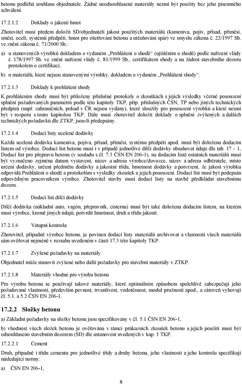 utěsňování spár) ve smyslu zákona č. 22/1997 Sb. ve znění zákona č. 71/2000 Sb.: a) u stanovených výrobků dokladem o vydaném Prohlášení o shodě (ujištěním o shodě) podle nařízení vlády č. 178/1997 Sb.