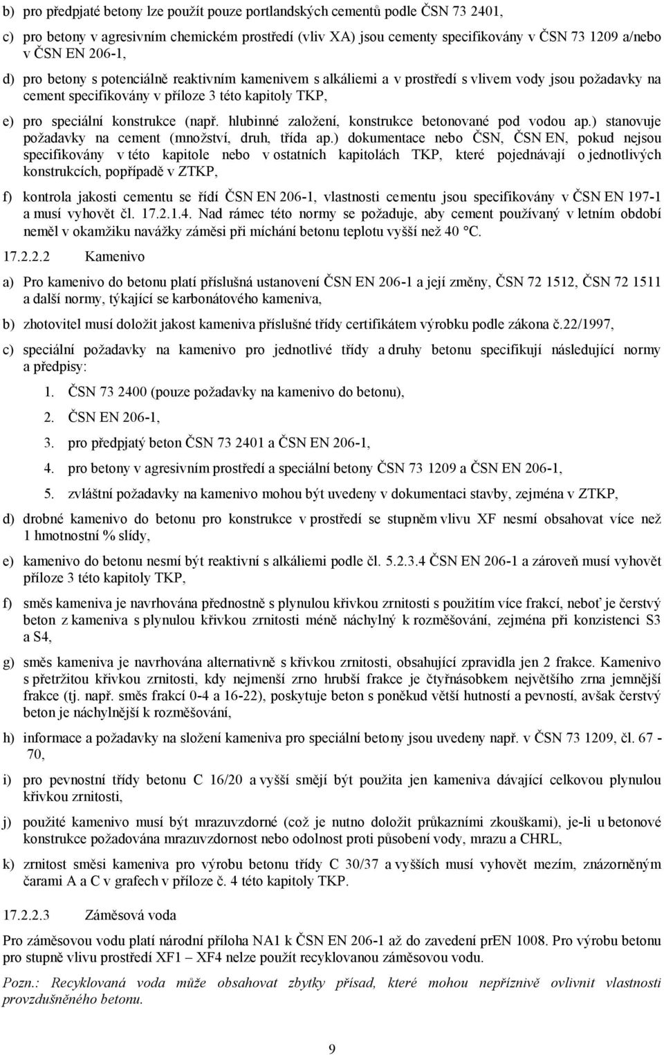 hlubinné založení, konstrukce betonované pod vodou ap.) stanovuje požadavky na cement (množství, druh, třída ap.