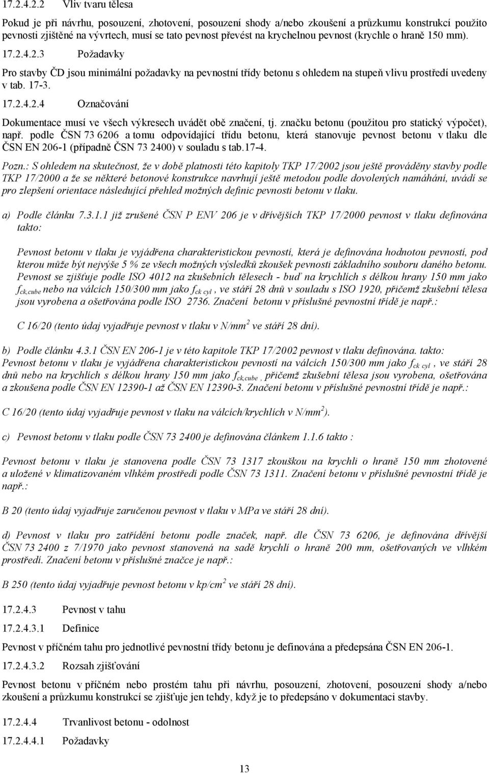 značku betonu (použitou pro statický výpočet), např. podle ČSN 73 6206 a tomu odpovídající třídu betonu, která stanovuje pevnost betonu v tlaku dle ČSN EN 206-1 (případně ČSN 73 2400) v souladu s tab.