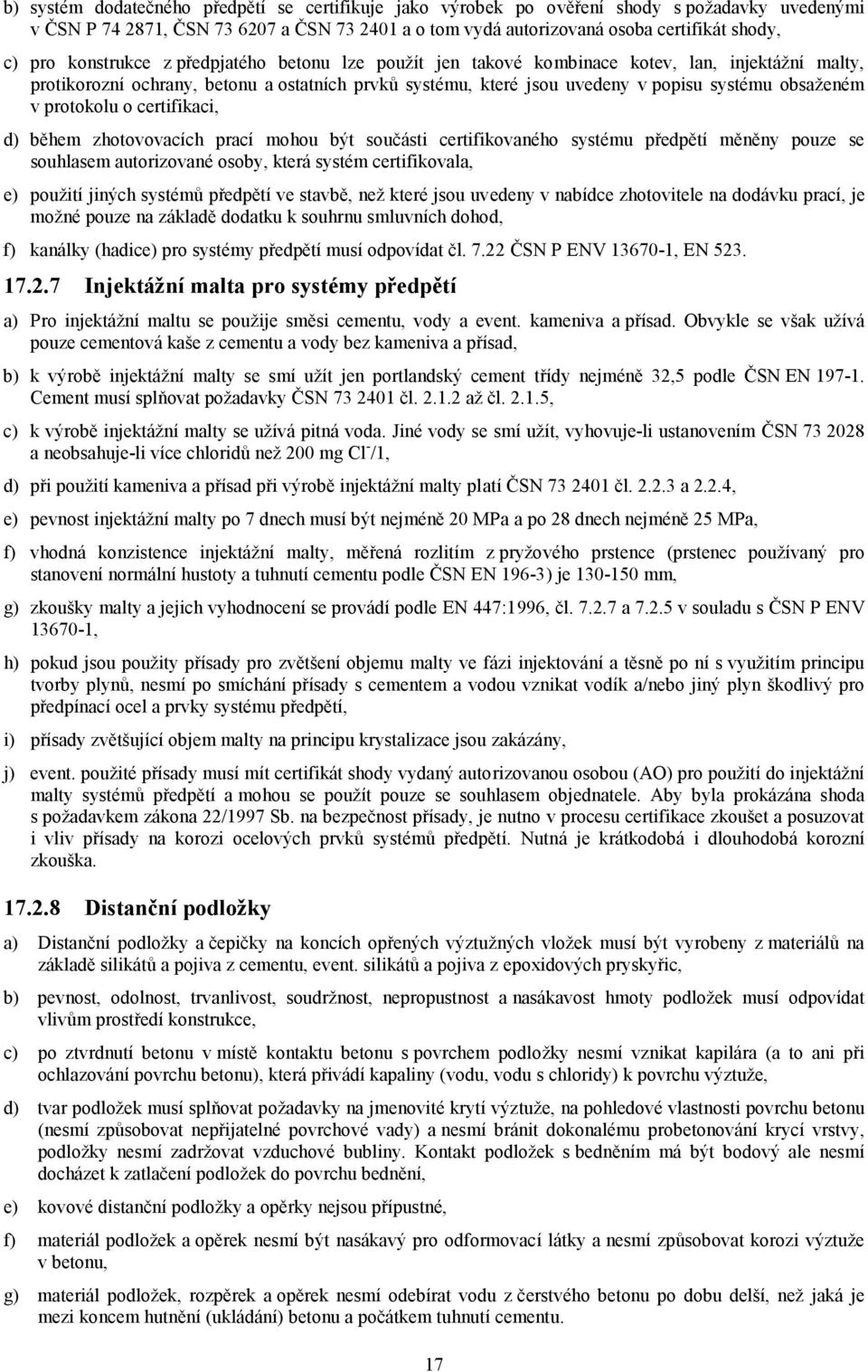 protokolu o certifikaci, d) během zhotovovacích prací mohou být součásti certifikovaného systému předpětí měněny pouze se souhlasem autorizované osoby, která systém certifikovala, e) použití jiných