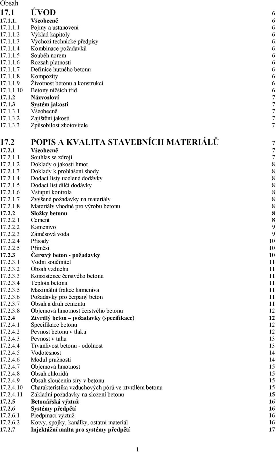 1.3.3 Způsobilost zhotovitele 7 17.2 POPIS A KVALITA STAVEBNÍCH MATERIÁLŮ 7 17.2.1 Všeobecně 7 17.2.1.1 Souhlas se zdroji 7 17.2.1.2 Doklady o jakosti hmot 8 17.2.1.3 Doklady k prohlášení shody 8 17.