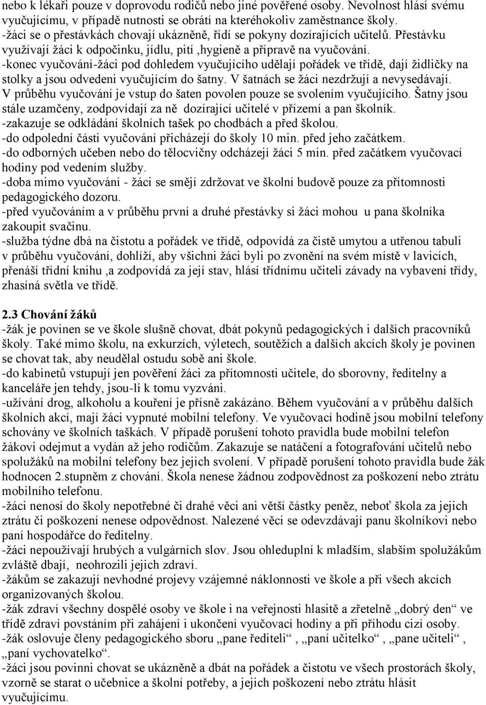 -konec vyučování-ţáci pod dohledem vyučujícího udělají pořádek ve třídě, dají ţidličky na stolky a jsou odvedeni vyučujícím do šatny. V šatnách se ţáci nezdrţují a nevysedávají.