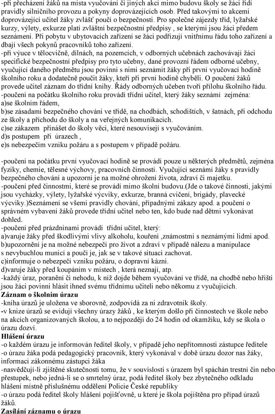 Pro společné zájezdy tříd, lyţařské kurzy, výlety, exkurze platí zvláštní bezpečnostní předpisy, se kterými jsou ţáci předem seznámeni.