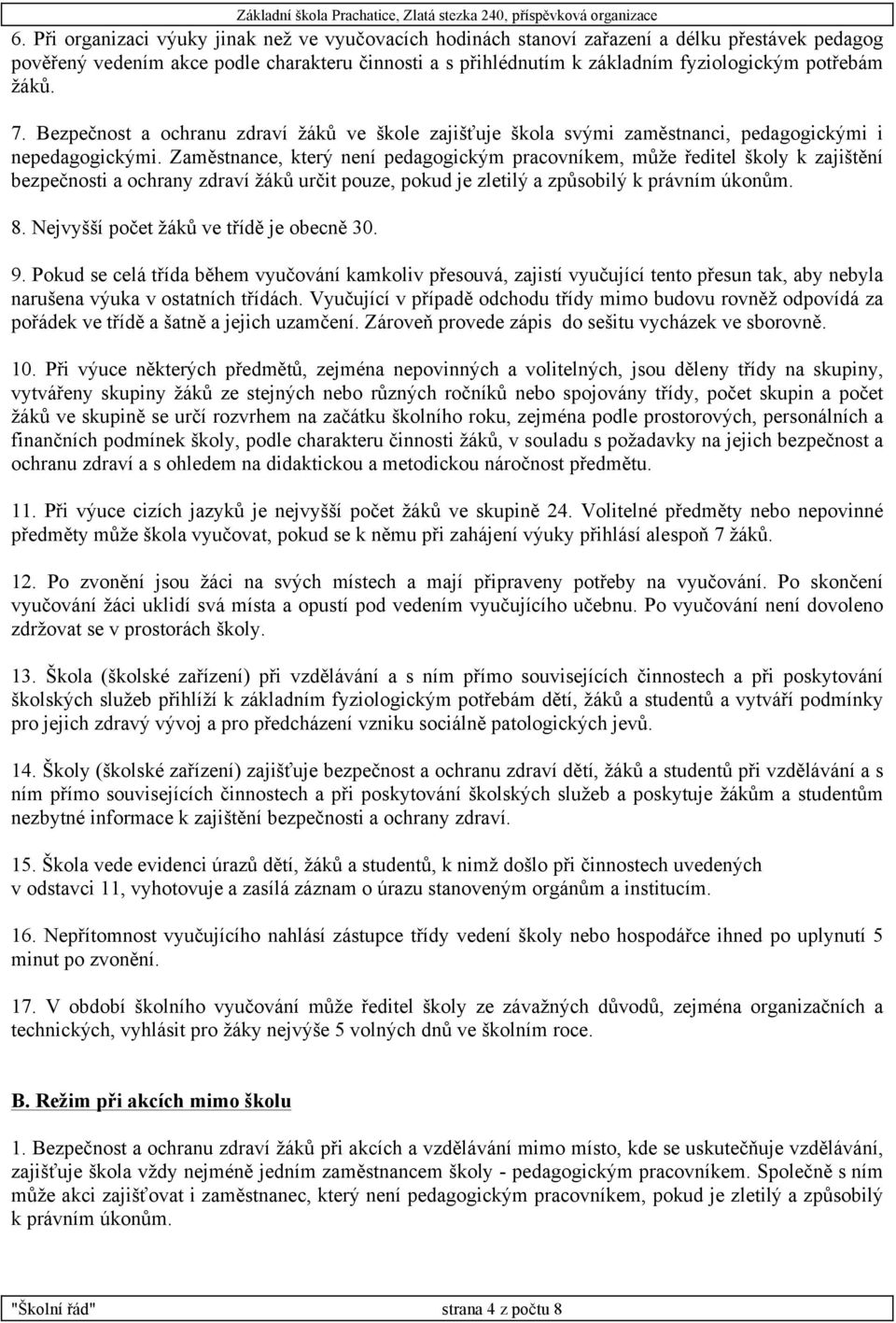 Zaměstnance, který není pedagogickým pracovníkem, může ředitel školy k zajištění bezpečnosti a ochrany zdraví žáků určit pouze, pokud je zletilý a způsobilý k právním úkonům. 8.