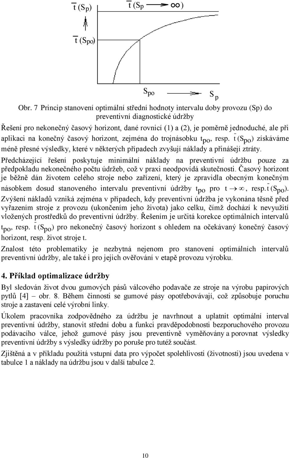 při aplikaci na konečný časový horizont, zejména do trojnásobku t po, resp. t (S po ) získáváme méně přesné výsledky, které v některých případech zvyšují náklady a přinášejí ztráty.