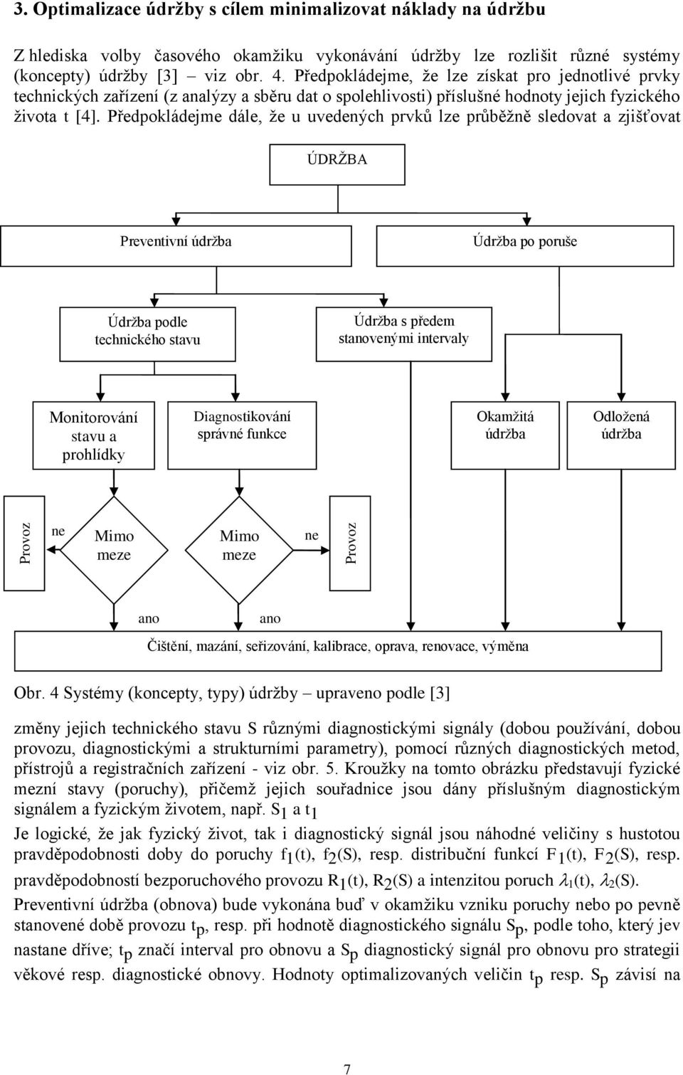 Předpokládejme dále, že u uvedených prvků lze průběžně sledovat a zjišťovat ÚDRŽBA Preventivní údržba Údržba po poruše Údržba podle technického stavu Údržba s předem stanovenými intervaly
