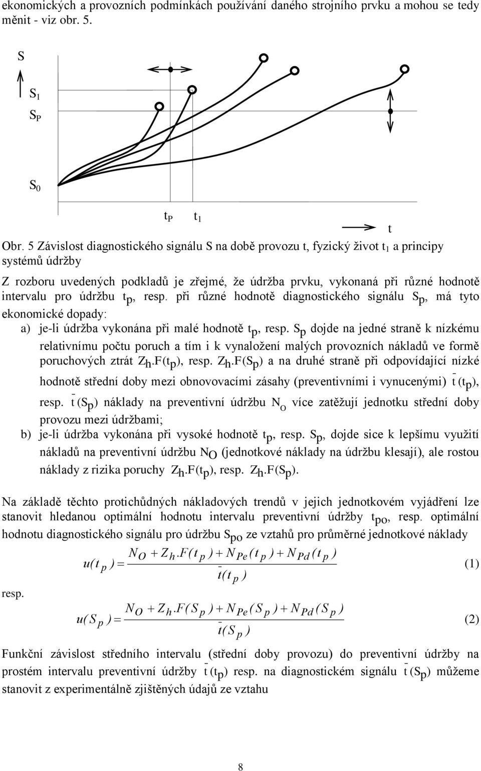 údržbu t p, resp. při různé hodnotě diagnostického signálu S p, má tyto ekonomické dopady: a) je-li údržba vykonána při malé hodnotě t p, resp.