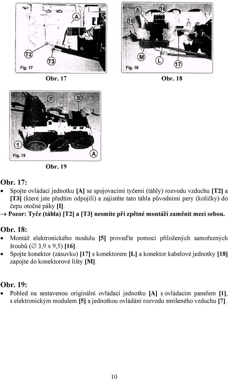 čepu otočné páky [I]. Pozor: Tyče (táhla) [T2] a [T3] nesmíte při zpětné montáži zaměnit mezi sebou. Obr.