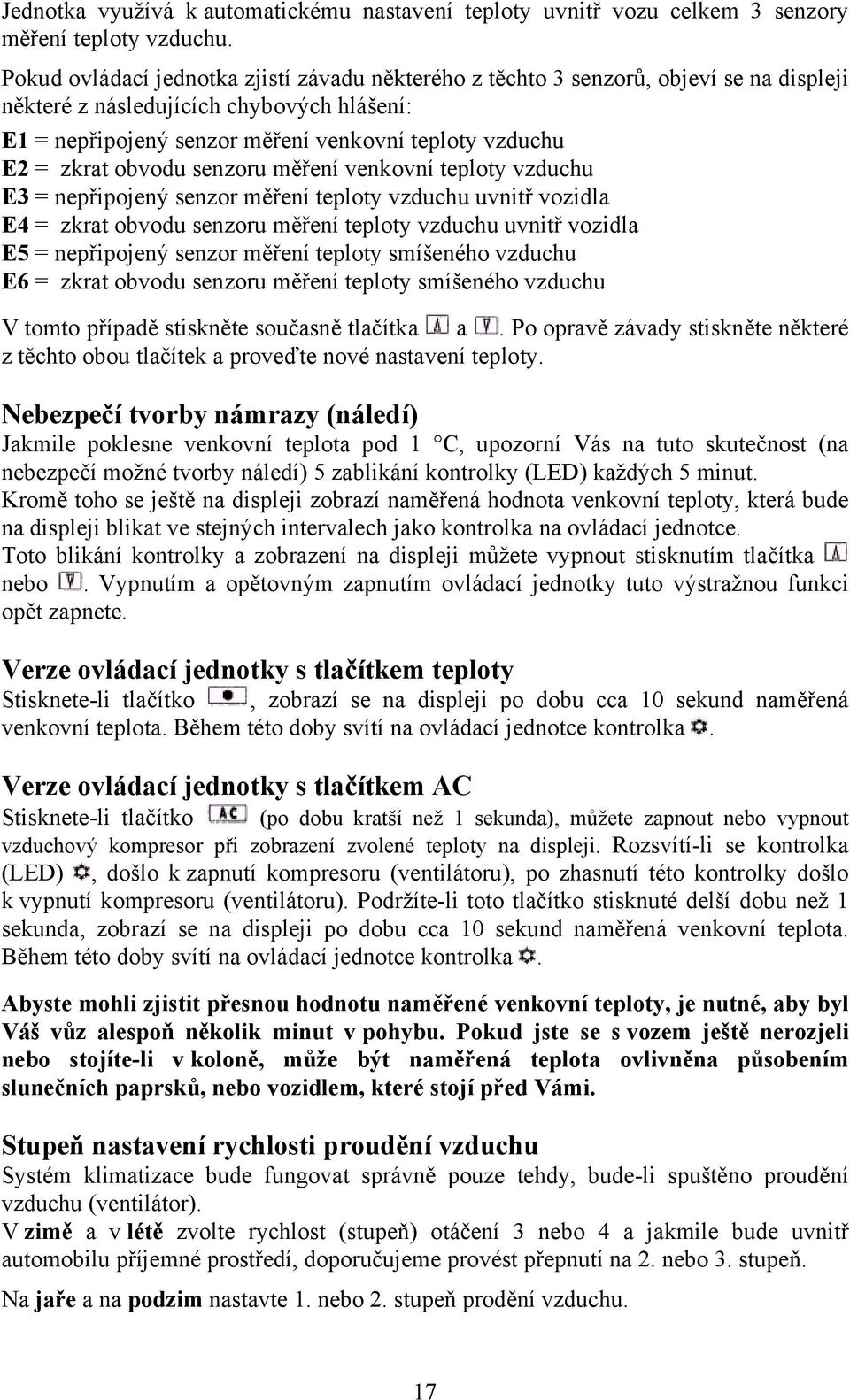 obvodu senzoru měření venkovní teploty vzduchu E3 = nepřipojený senzor měření teploty vzduchu uvnitř vozidla E4 = zkrat obvodu senzoru měření teploty vzduchu uvnitř vozidla E5 = nepřipojený senzor