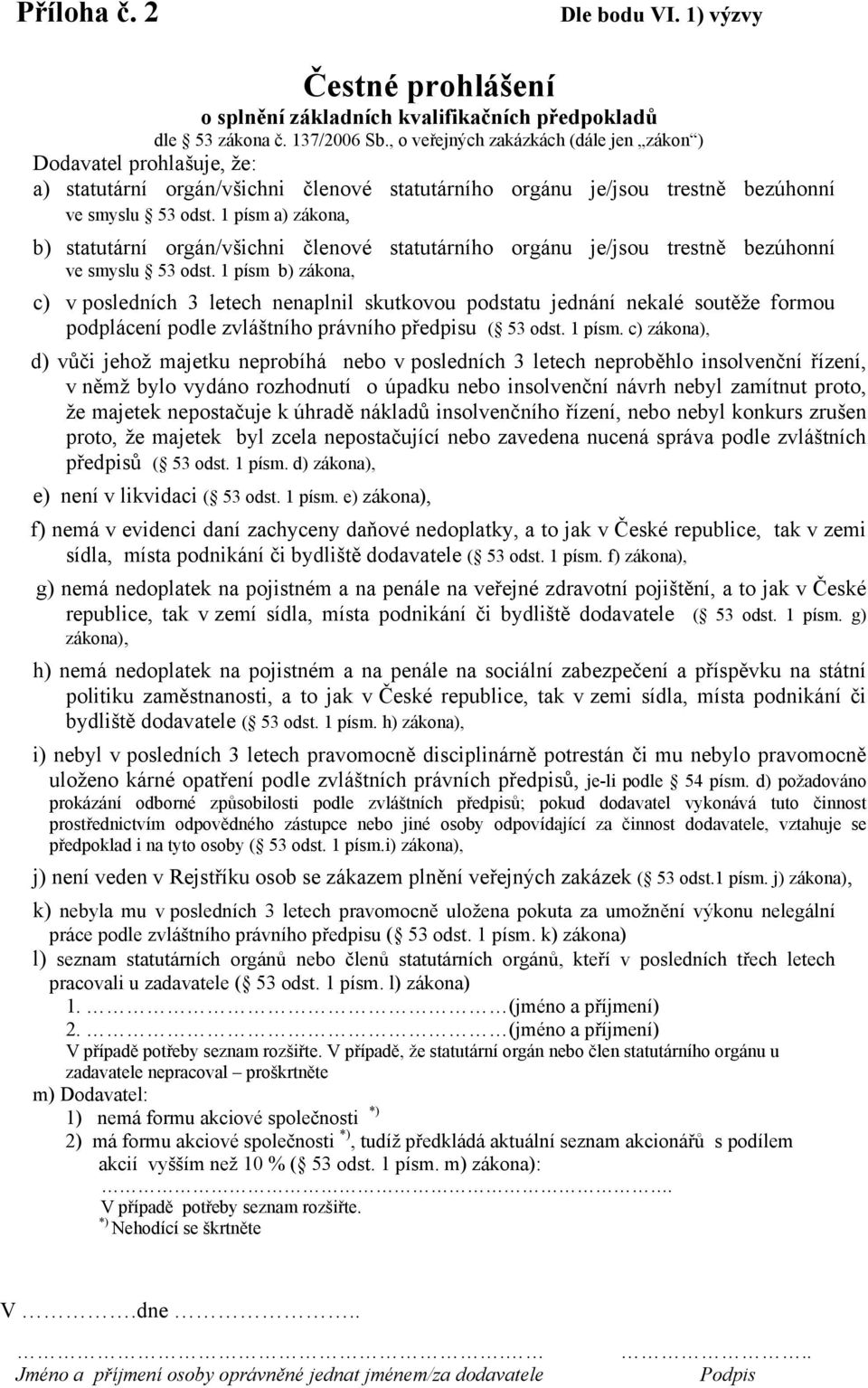 1 písm a) zákona, b) statutární orgán/všichni členové statutárního orgánu je/jsou trestně bezúhonní ve smyslu 53 odst.