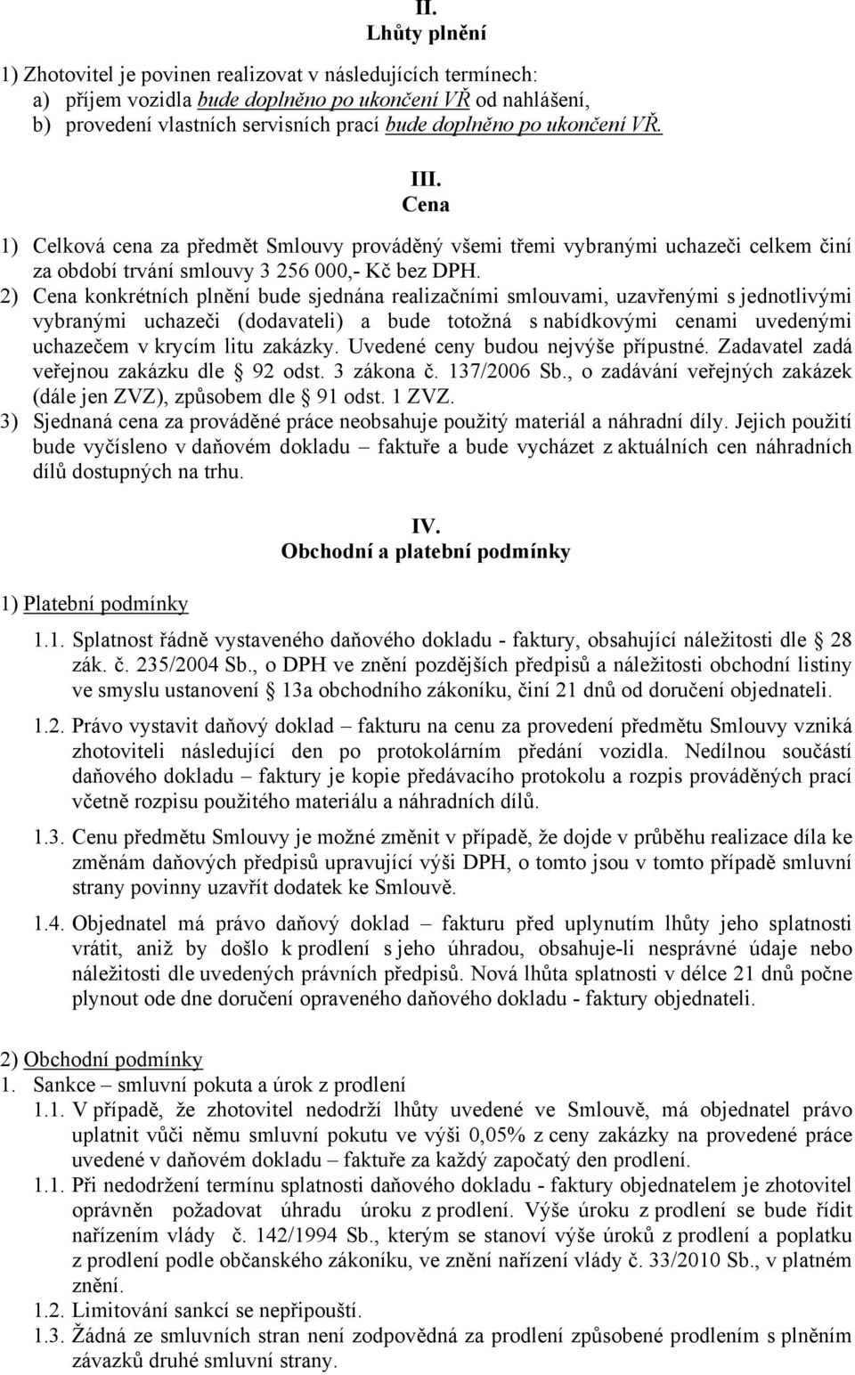 2) Cena konkrétních plnění bude sjednána realizačními smlouvami, uzavřenými s jednotlivými vybranými uchazeči (dodavateli) a bude totožná s nabídkovými cenami uvedenými uchazečem v krycím litu