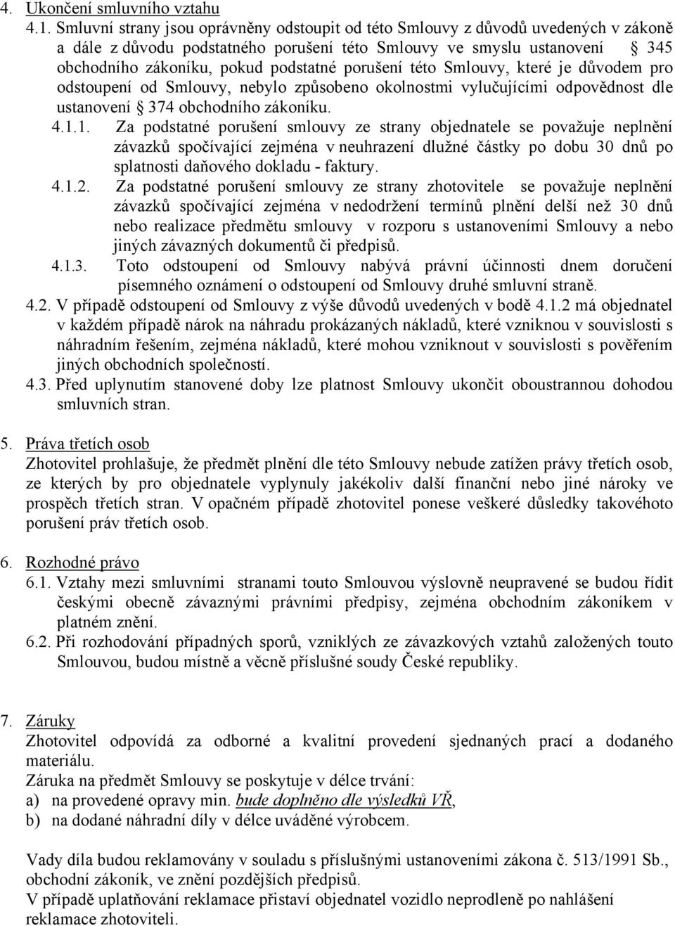 porušení této Smlouvy, které je důvodem pro odstoupení od Smlouvy, nebylo způsobeno okolnostmi vylučujícími odpovědnost dle ustanovení 374 obchodního zákoníku. 4.1.