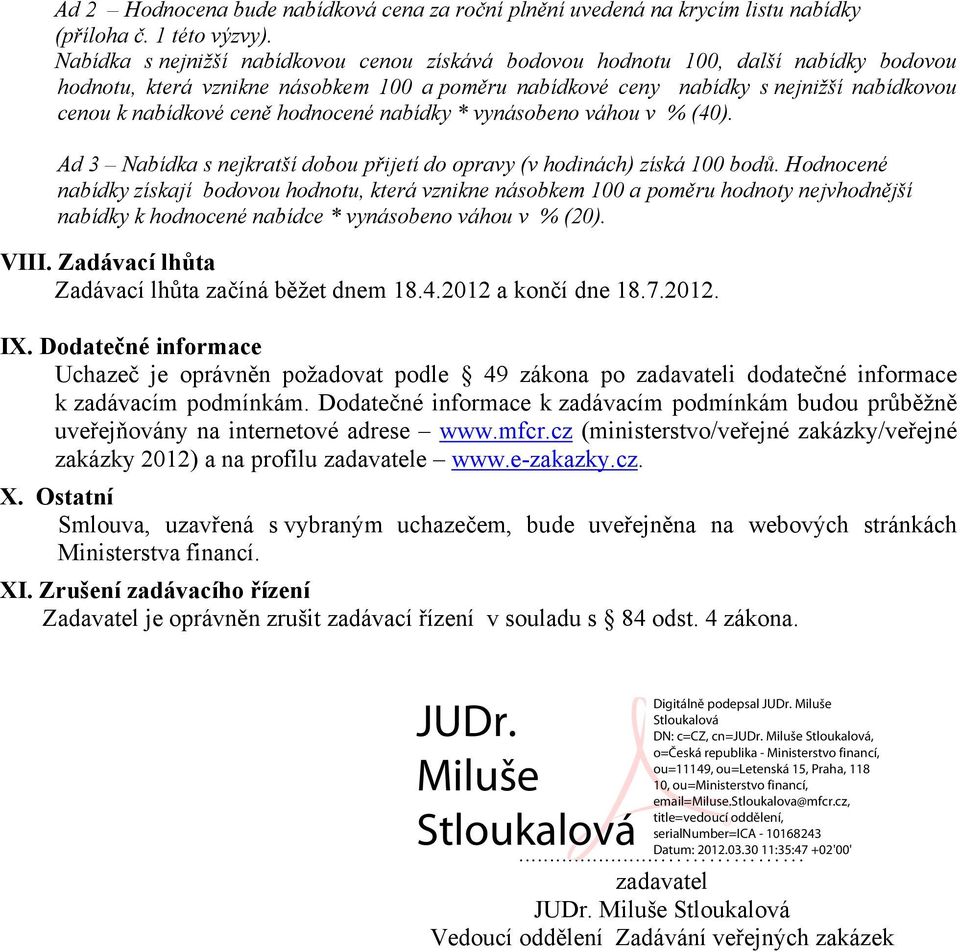 hodnocené nabídky * vynásobeno váhou v % (40). Ad 3 Nabídka s nejkratší dobou přijetí do opravy (v hodinách) získá 100 bodů.