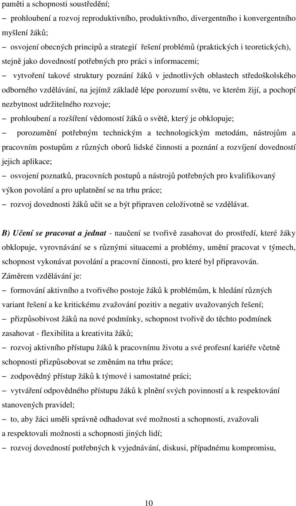 lépe porozumí světu, ve kterém žijí, a pochopí nezbytnost udržitelného rozvoje; prohloubení a rozšíření vědomostí žáků o světě, který je obklopuje; porozumění potřebným technickým a technologickým