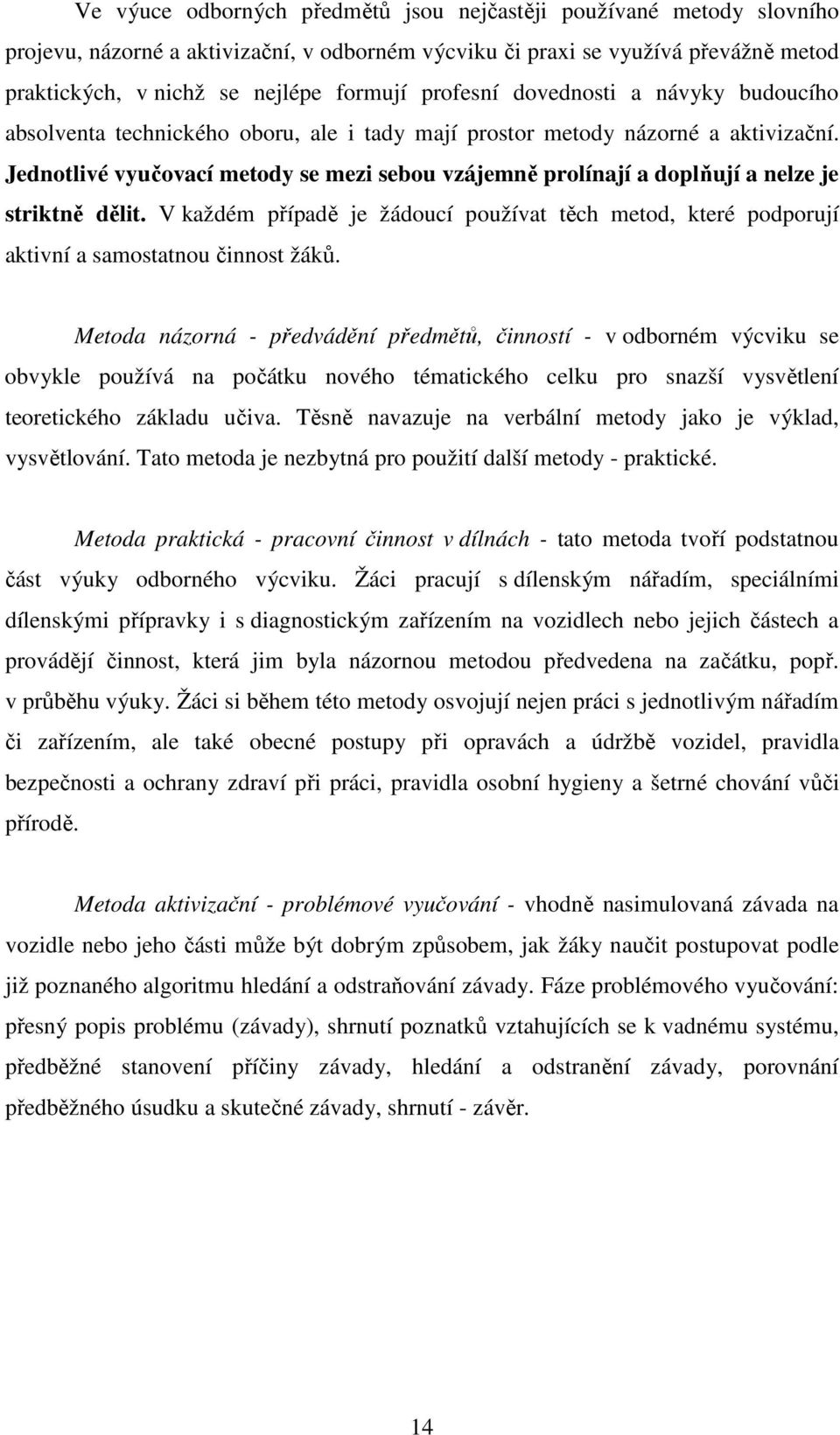 Jednotlivé vyučovací metody se mezi sebou vzájemně prolínají a doplňují a nelze je striktně dělit. V každém případě je žádoucí používat těch metod, které podporují aktivní a samostatnou činnost žáků.