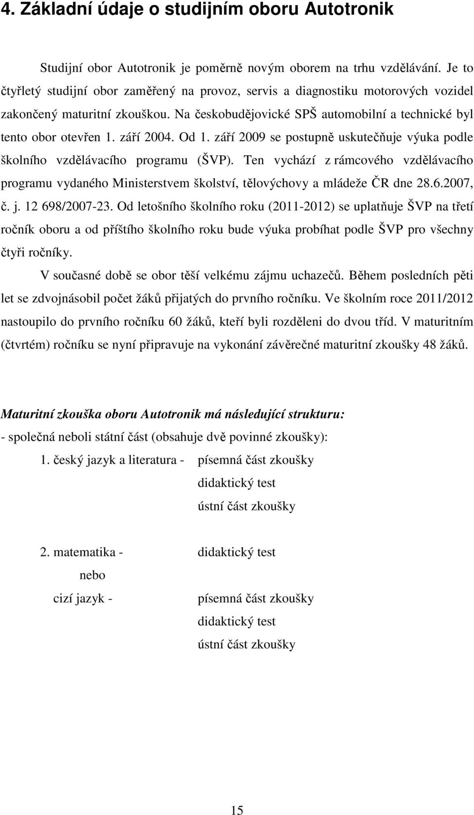 září 2004. Od 1. září 2009 se postupně uskutečňuje výuka podle školního vzdělávacího programu (ŠVP).