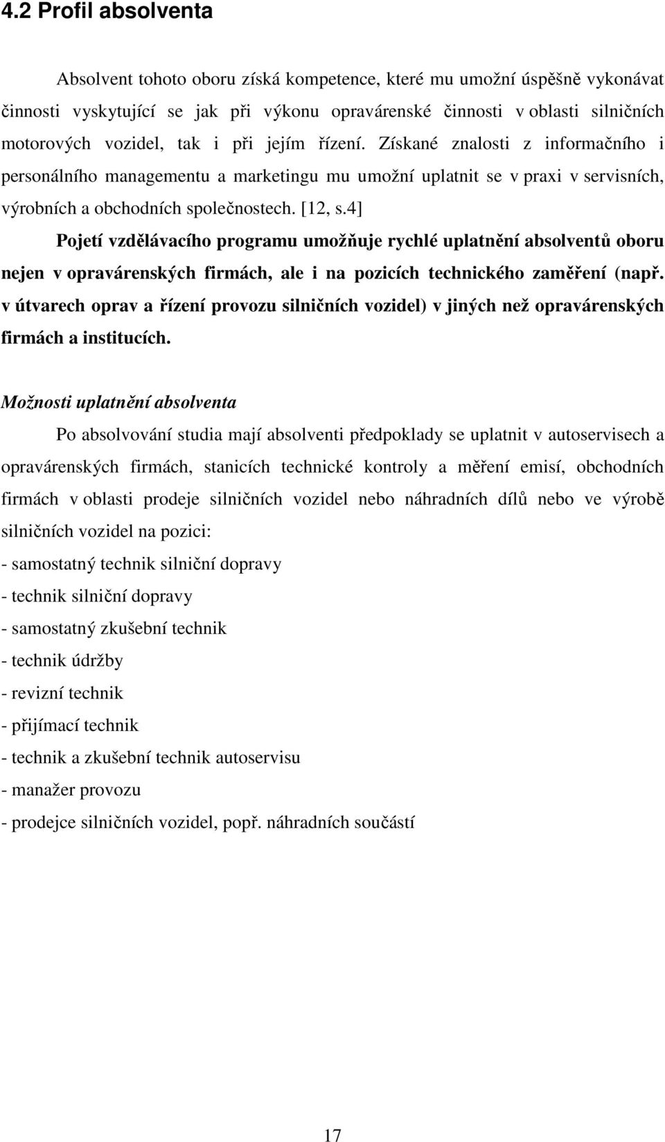 4] Pojetí vzdělávacího programu umožňuje rychlé uplatnění absolventů oboru nejen v opravárenských firmách, ale i na pozicích technického zaměření (např.