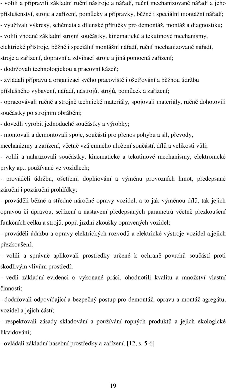 montážní nářadí, ruční mechanizované nářadí, stroje a zařízení, dopravní a zdvihací stroje a jiná pomocná zařízení; - dodržovali technologickou a pracovní kázeň; - zvládali přípravu a organizaci