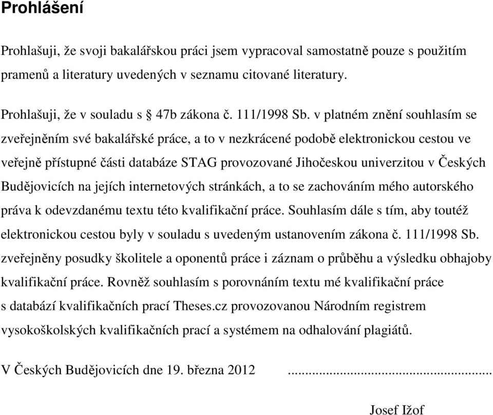 v platném znění souhlasím se zveřejněním své bakalářské práce, a to v nezkrácené podobě elektronickou cestou ve veřejně přístupné části databáze STAG provozované Jihočeskou univerzitou v Českých