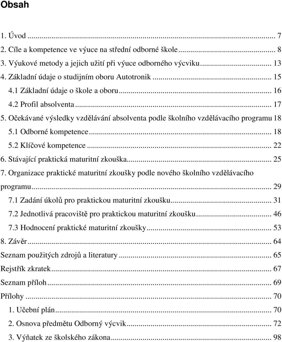 .. 22 6. Stávající praktická maturitní zkouška... 25 7. Organizace praktické maturitní zkoušky podle nového školního vzdělávacího programu... 29 7.1 Zadání úkolů pro praktickou maturitní zkoušku.