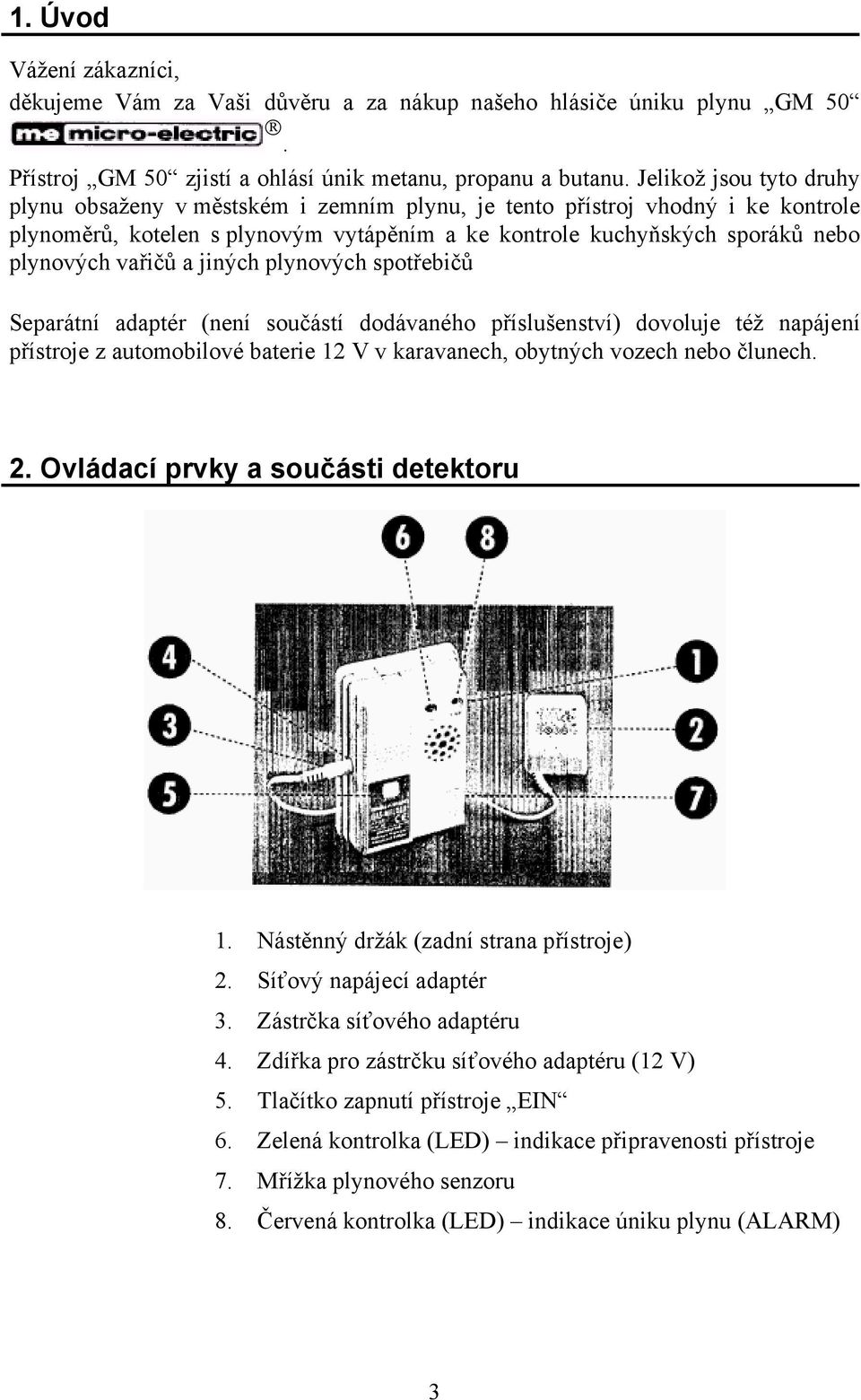 vařičů a jiných plynových spotřebičů Separátní adaptér (není součástí dodávaného příslušenství) dovoluje též napájení přístroje z automobilové baterie 12 V v karavanech, obytných vozech nebo člunech.