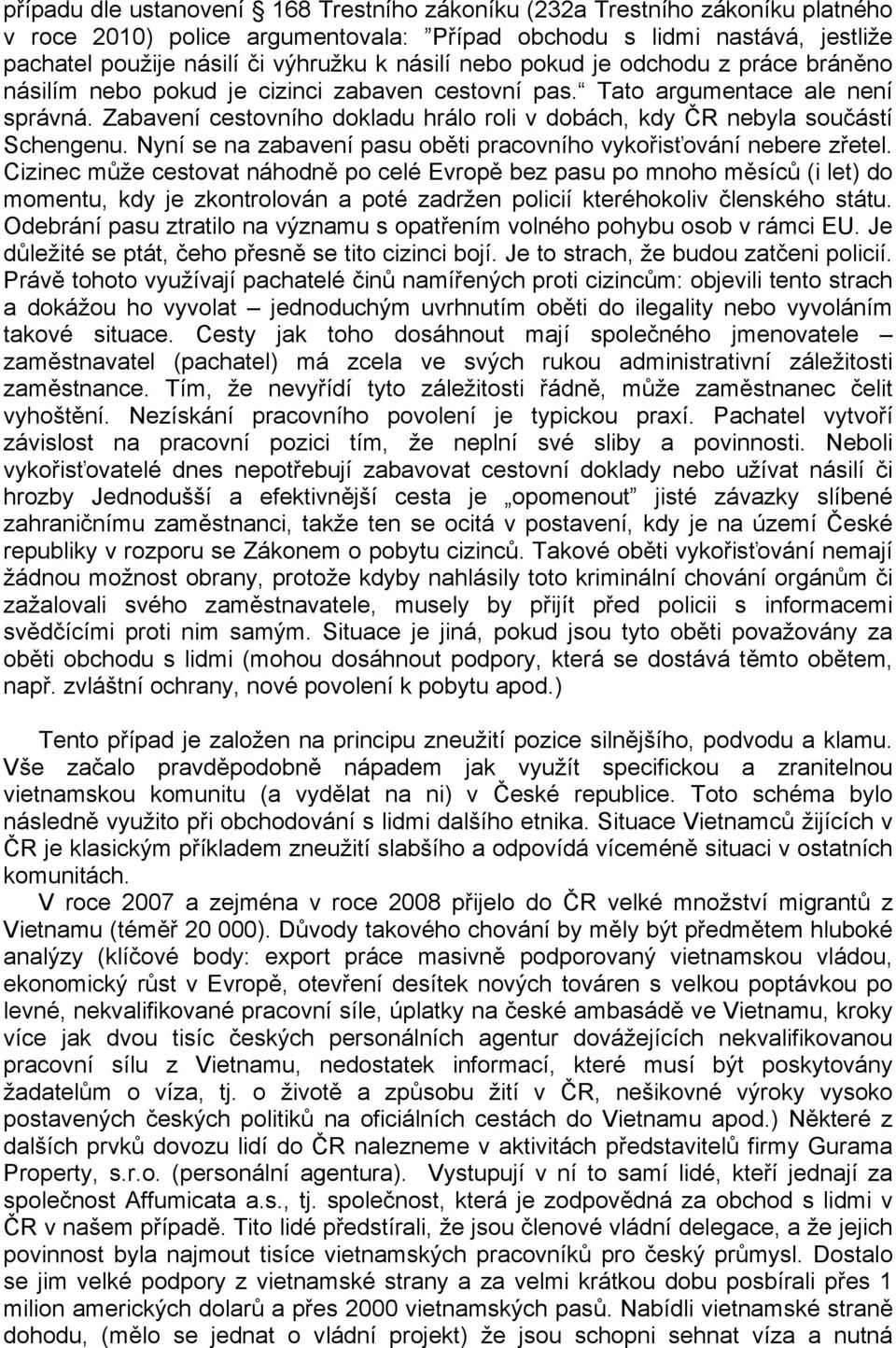 Zabavení cestovního dokladu hrálo roli v dobách, kdy ČR nebyla součástí Schengenu. Nyní se na zabavení pasu oběti pracovního vykořisťování nebere zřetel.