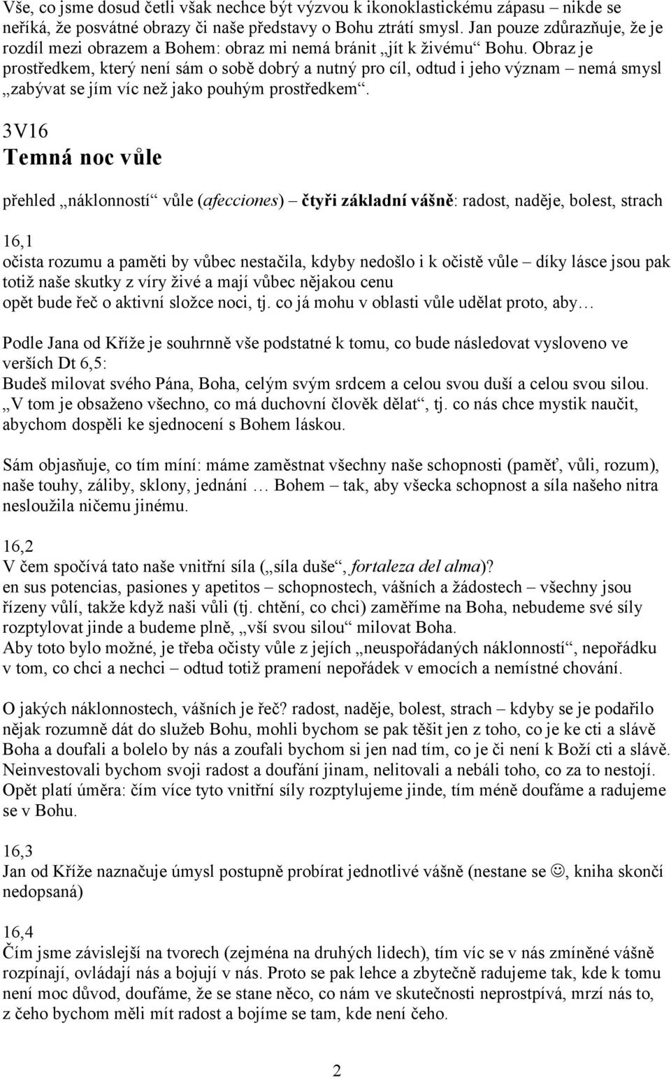 Obraz je prostředkem, který není sám o sobě dobrý a nutný pro cíl, odtud i jeho význam nemá smysl zabývat se jím víc než jako pouhým prostředkem.