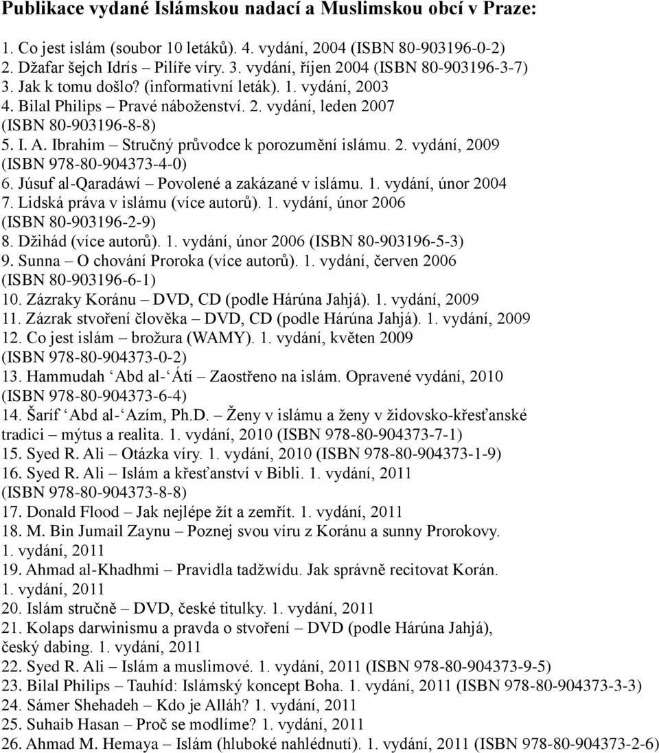 Ibrahim Stručný průvodce k porozumění islámu. 2. vydání, 2009 (ISBN 978-80-904373-4-0) 6. Júsuf al-qaradáwí Povolené a zakázané v islámu. 1. vydání, únor 2004 7. Lidská práva v islámu (více autorů).