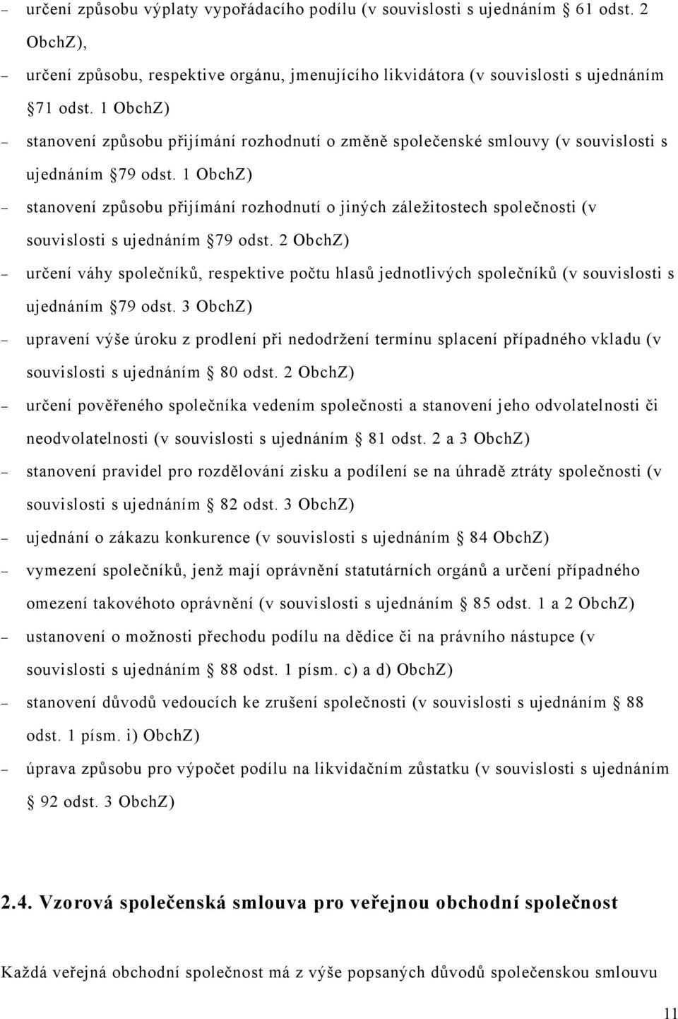 1 ObchZ) stanovení způsobu přijímání rozhodnutí o jiných záležitostech společnosti (v souvislosti s ujednáním 79 odst.