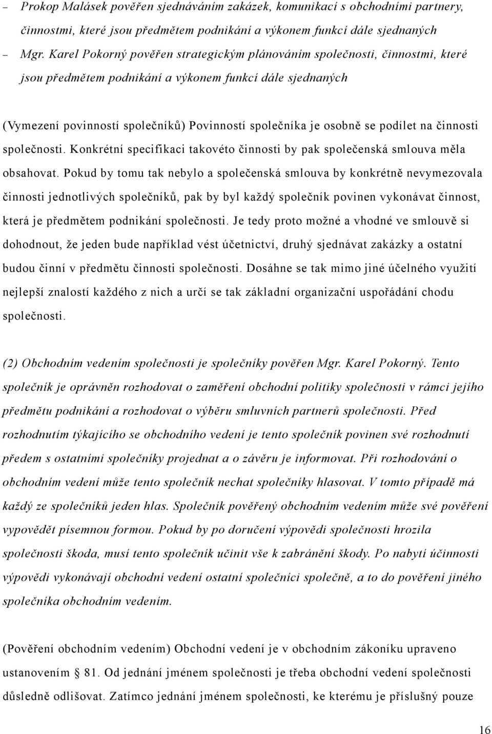 se podílet na činnosti společnosti. Konkrétní specifikaci takovéto činnosti by pak společenská smlouva měla obsahovat.