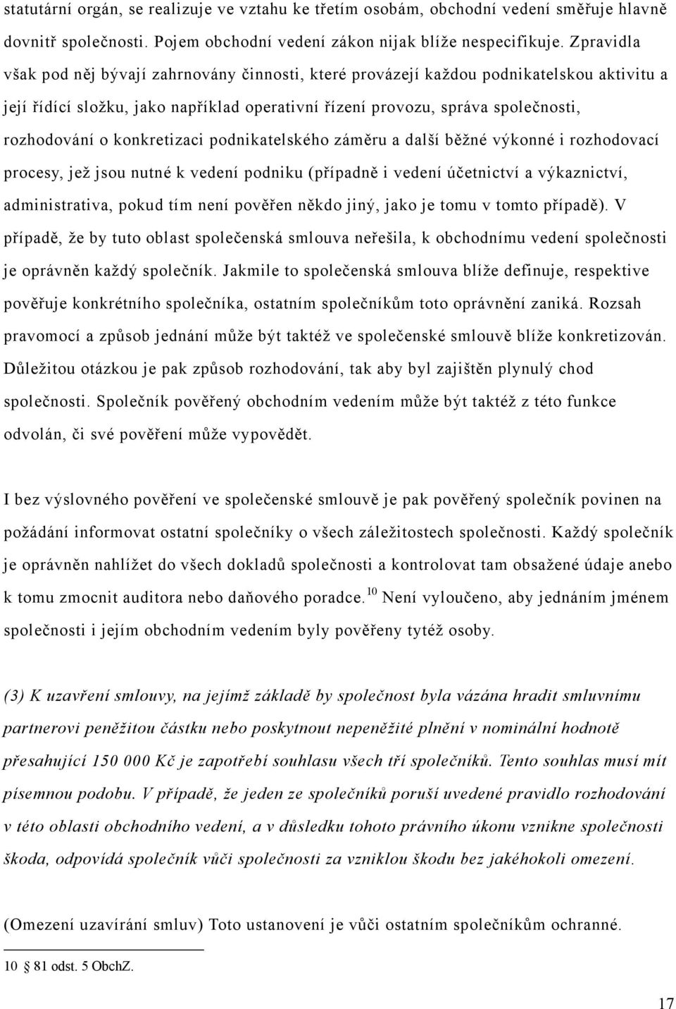 konkretizaci podnikatelského záměru a další běžné výkonné i rozhodovací procesy, jež jsou nutné k vedení podniku (případně i vedení účetnictví a výkaznictví, administrativa, pokud tím není pověřen