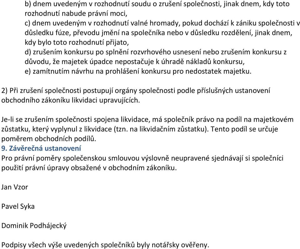 důvodu, že majetek úpadce nepostačuje k úhradě nákladů konkursu, e) zamítnutím návrhu na prohlášení konkursu pro nedostatek majetku.