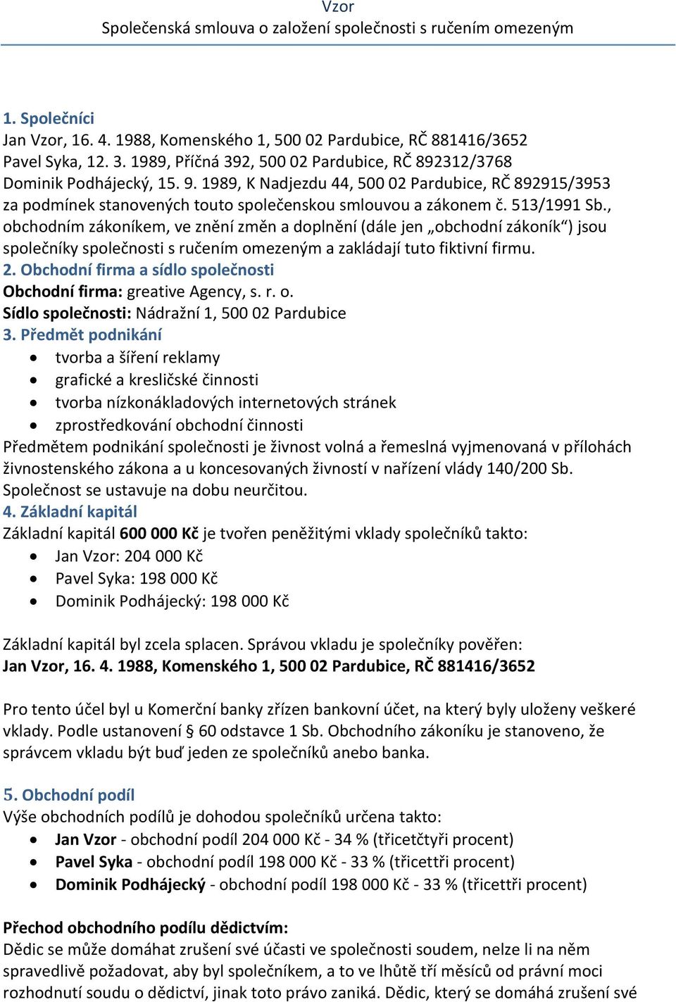 513/1991 Sb., obchodním zákoníkem, ve znění změn a doplnění (dále jen obchodní zákoník ) jsou společníky společnosti s ručením omezeným a zakládají tuto fiktivní firmu. 2.