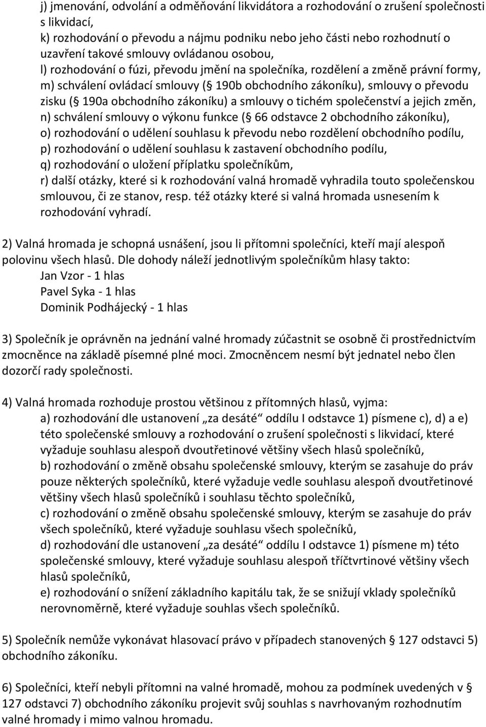 obchodního zákoníku) a smlouvy o tichém společenství a jejich změn, n) schválení smlouvy o výkonu funkce ( 66 odstavce 2 obchodního zákoníku), o) rozhodování o udělení souhlasu k převodu nebo