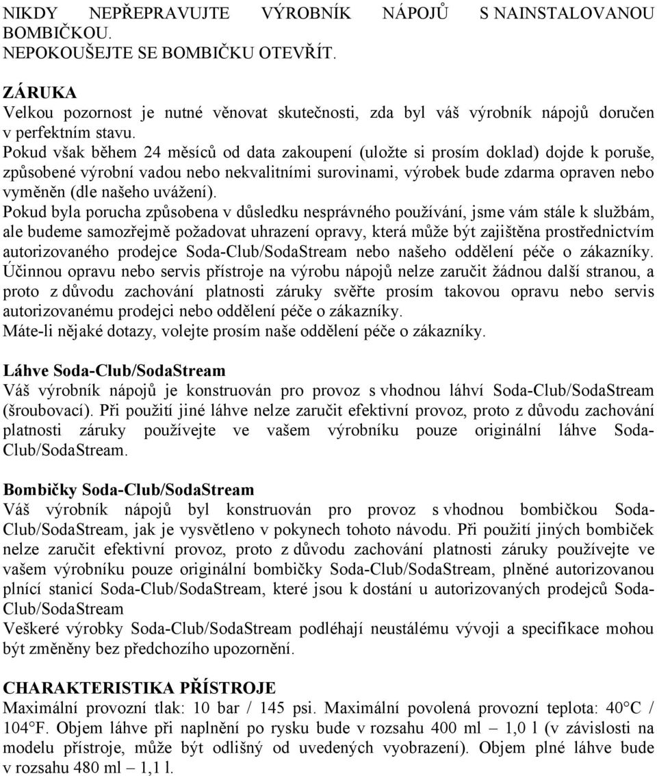 Pokud však během 24 měsíců od data zakoupení (uložte si prosím doklad) dojde k poruše, způsobené výrobní vadou nebo nekvalitními surovinami, výrobek bude zdarma opraven nebo vyměněn (dle našeho